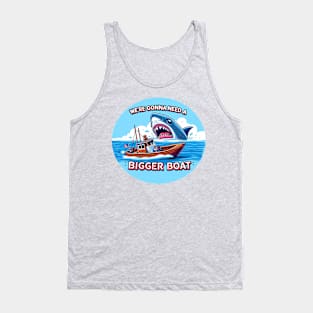 Sometimes you just need a bigger boat Tank Top